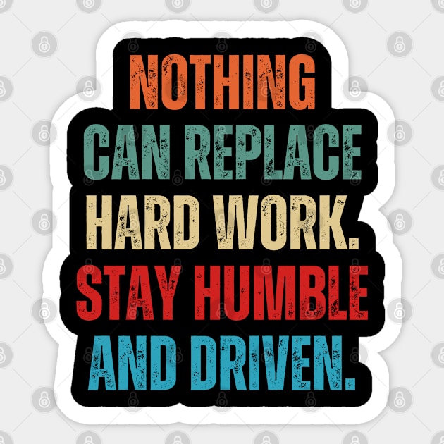 Inspirational and Motivational Quotes for Success - Nothing Can Replace Hard Work. Stay Humble and Driven Sticker by Inspirational And Motivational T-Shirts